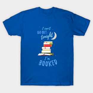 I Can't Go Out Tonight — I'm Booked T-Shirt